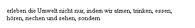Textfeld: erleben die Umwelt nicht nur, indem wir atmen, trinken, essen, h�ren, riechen und sehen, sondern
