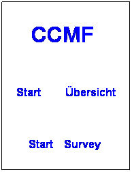Textfeld: CCMF  
 
Start         Übersicht
 
Start    Survey 

